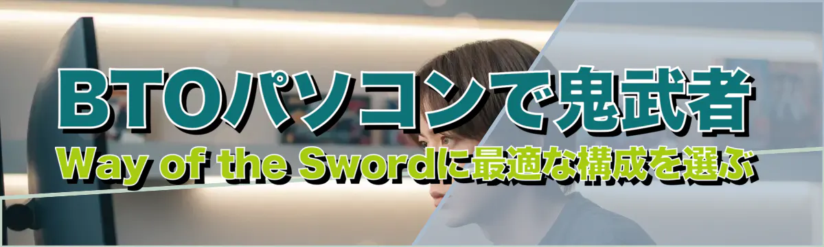 BTOパソコンで鬼武者 Way of the Swordに最適な構成を選ぶ