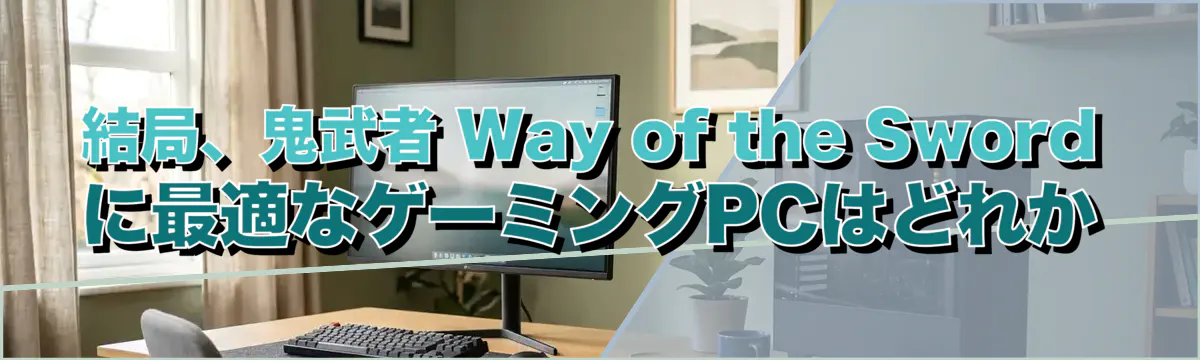 結局、鬼武者 Way of the Swordに最適なゲーミングPCはどれか