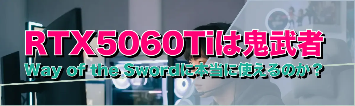 RTX5060Tiは鬼武者 Way of the Swordに本当に使えるのか?