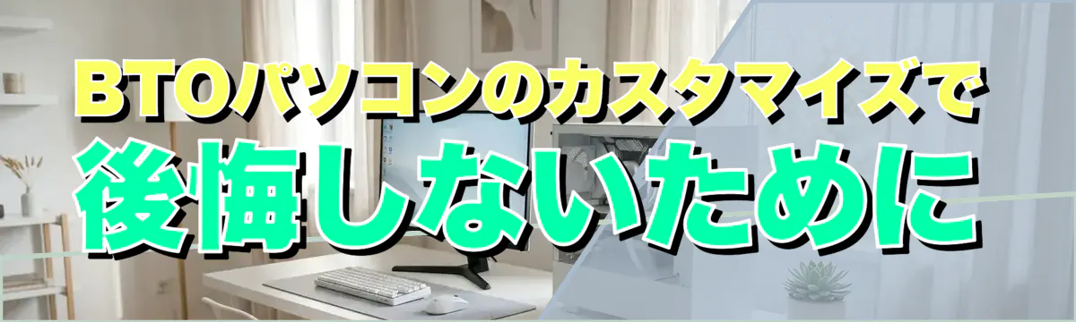 BTOパソコンのカスタマイズで後悔しないために