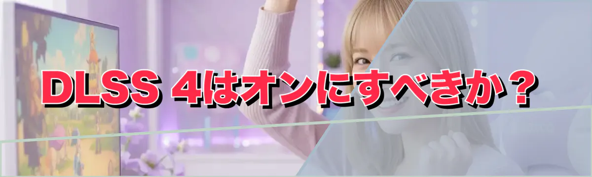 DLSS 4はオンにすべきか？