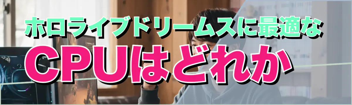 ホロライブドリームスに最適なCPUはどれか
