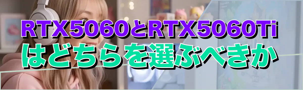 RTX5060とRTX5060Tiはどちらを選ぶべきか