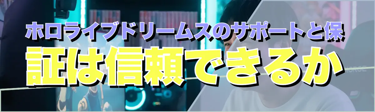ホロライブドリームスのサポートと保証は信頼できるか