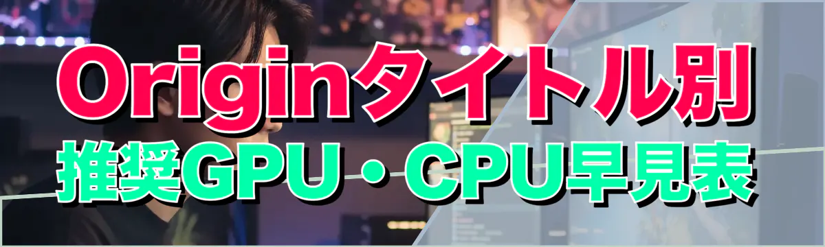 Originタイトル別 推奨GPU・CPU早見表