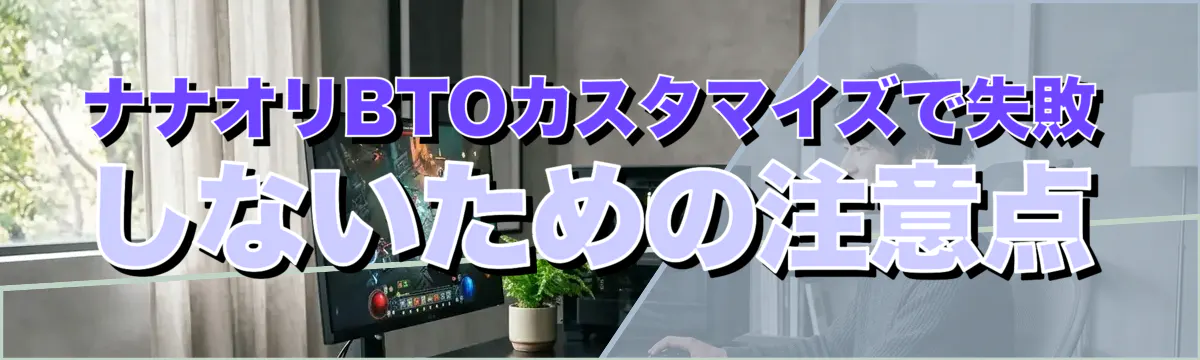 ナナオリBTOカスタマイズで失敗しないための注意点