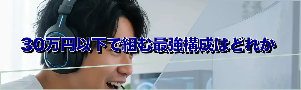 30万円以下で組む最強構成はどれか