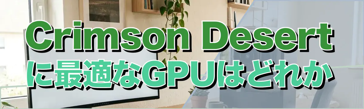 Crimson Desertに最適なGPUはどれか