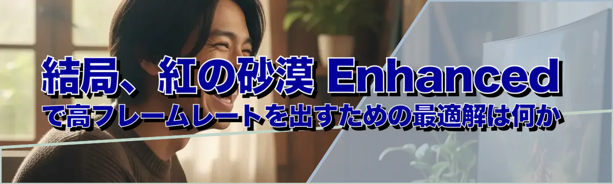結局、紅の砂漠 Enhanced で高フレームレートを出すための最適解は何か