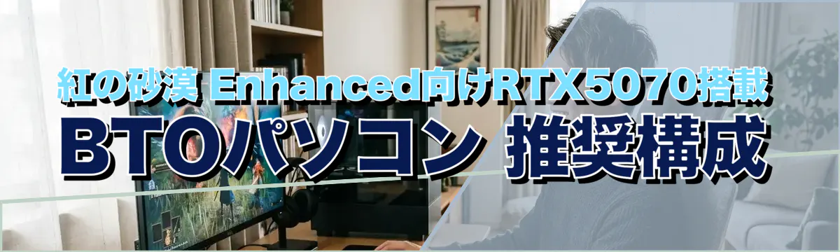 紅の砂漠 Enhanced向けRTX5070搭載BTOパソコン 推奨構成